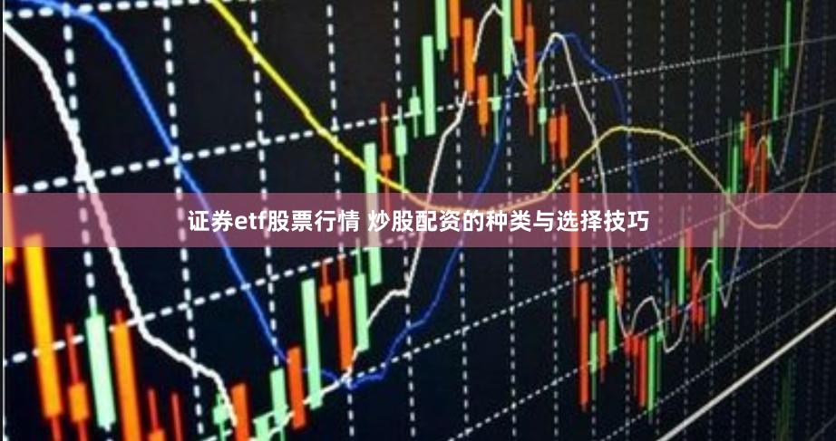 证券etf股票行情 炒股配资的种类与选择技巧