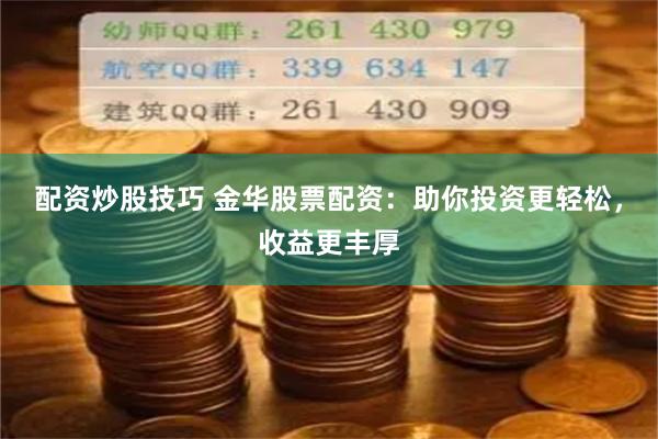 配资炒股技巧 金华股票配资：助你投资更轻松，收益更丰厚