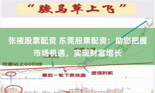 张掖股票配资 东莞股票配资：助您把握市场机遇，实现财富增长