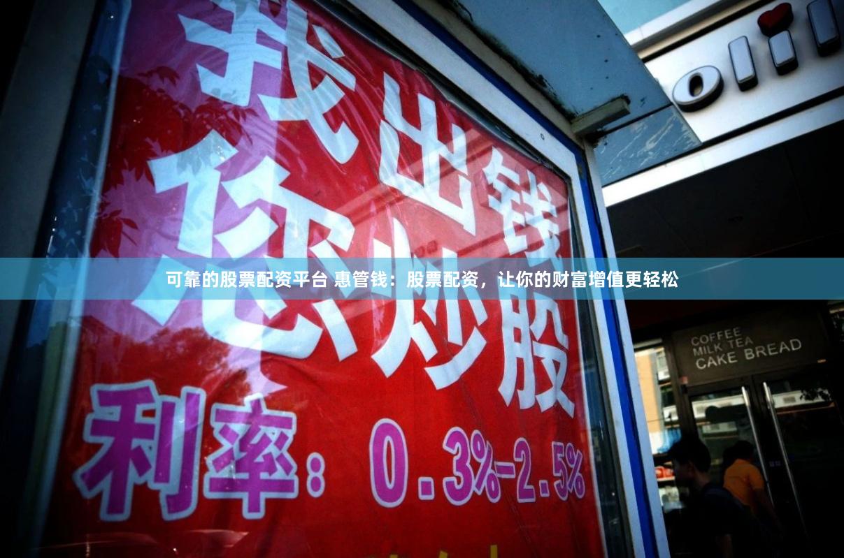 可靠的股票配资平台 惠管钱：股票配资，让你的财富增值更轻松