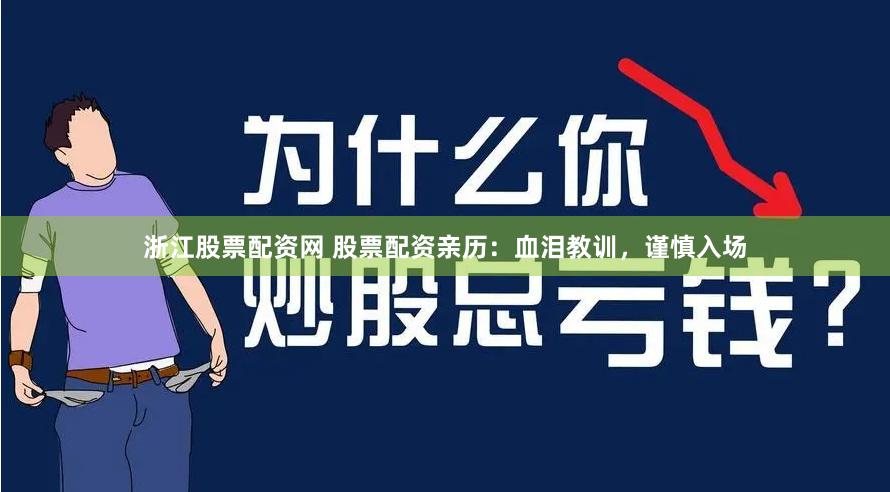 浙江股票配资网 股票配资亲历：血泪教训，谨慎入场