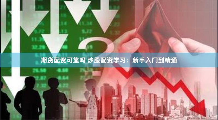 期货配资可靠吗 炒股配资学习：新手入门到精通