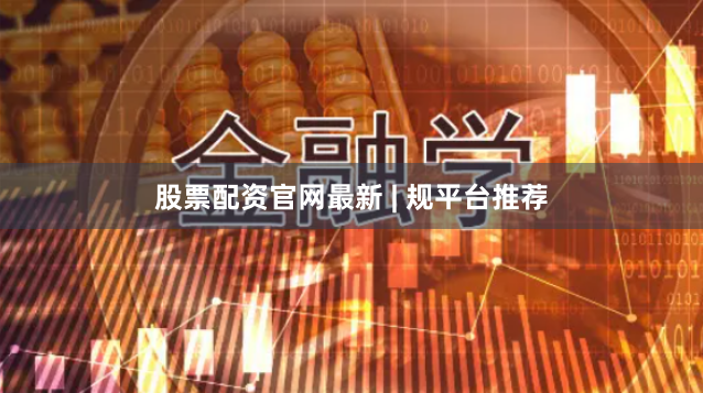 股票配资官网最新 | 规平台推荐