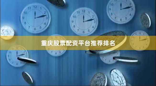 重庆股票配资平台推荐排名