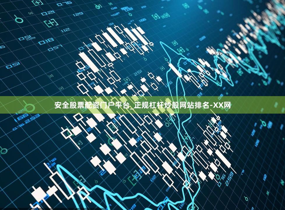 安全股票配资门户平台_正规杠杆炒股网站排名-XX网