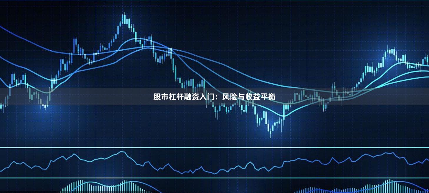股市杠杆融资入门：风险与收益平衡