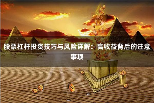 股票杠杆投资技巧与风险详解：高收益背后的注意事项