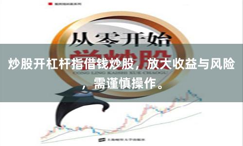 炒股开杠杆指借钱炒股，放大收益与风险，需谨慎操作。