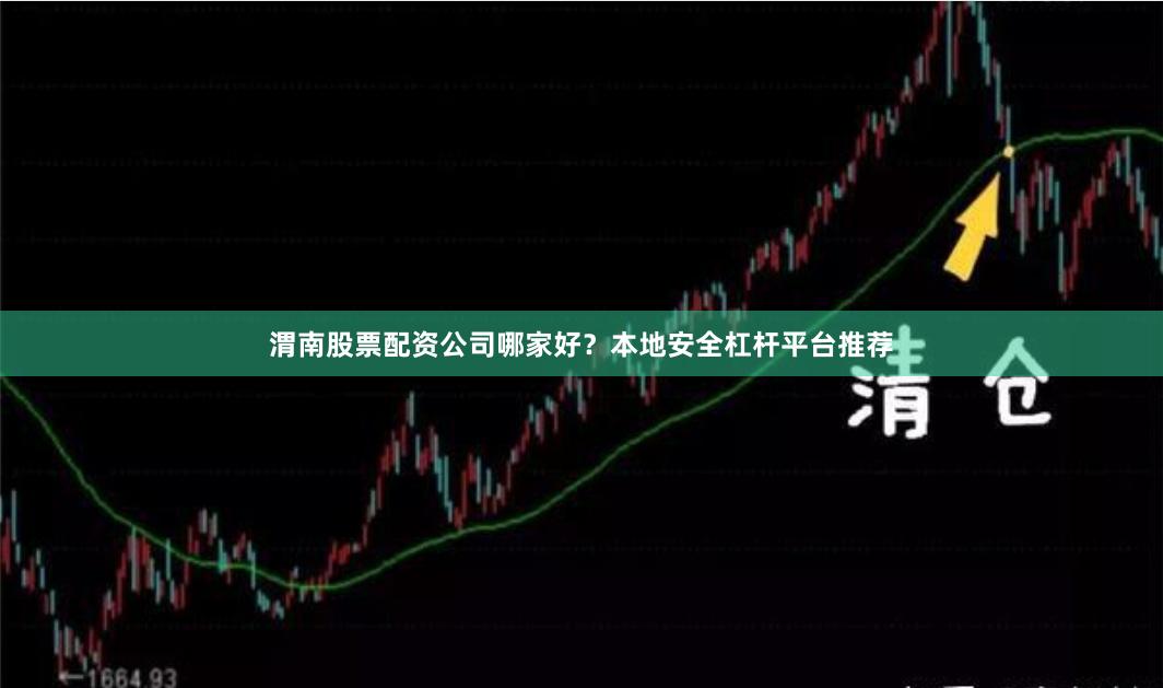 渭南股票配资公司哪家好？本地安全杠杆平台推荐